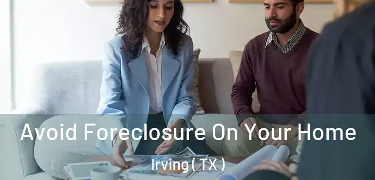  Avoid Foreclosure On Your Home Irving ( TX )