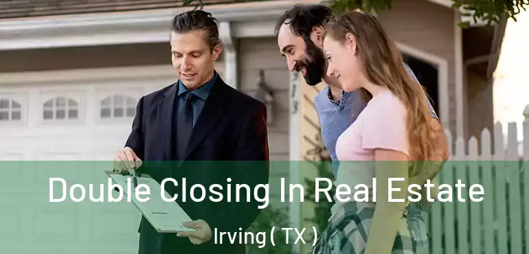  Double Closing In Real Estate Irving ( TX )