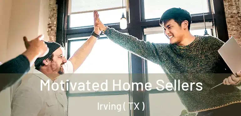  Motivated Home Sellers Irving ( TX )