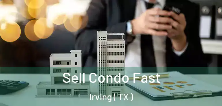  Sell Condo Fast Irving ( TX )