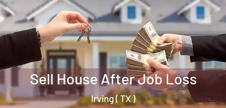  Sell House After Job Loss Irving ( TX )