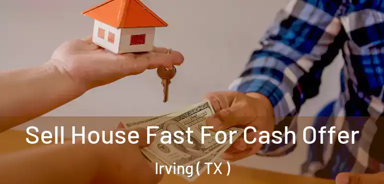  Sell House Fast For Cash Offer Irving ( TX )
