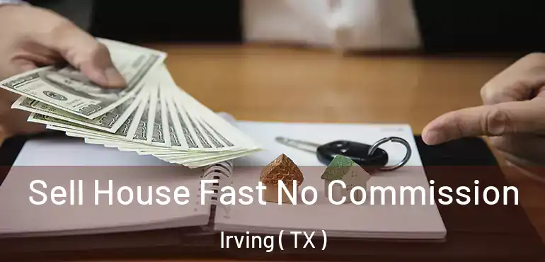  Sell House Fast No Commission Irving ( TX )