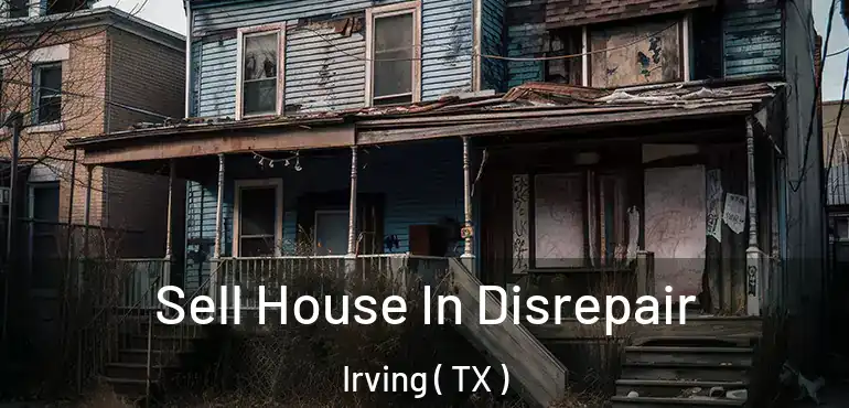  Sell House In Disrepair Irving ( TX )