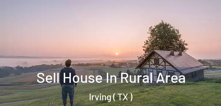 Sell House In Rural Area Irving ( TX )