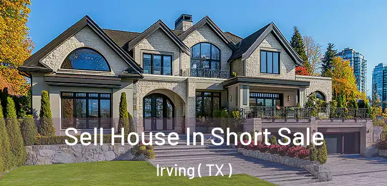  Sell House In Short Sale Irving ( TX )