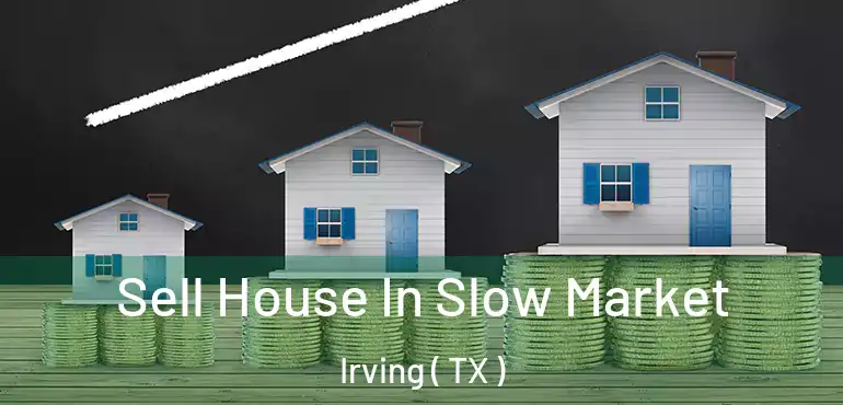  Sell House In Slow Market Irving ( TX )