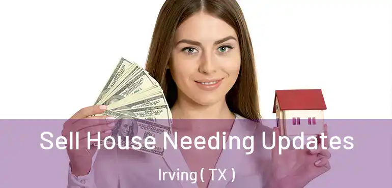  Sell House Needing Updates Irving ( TX )