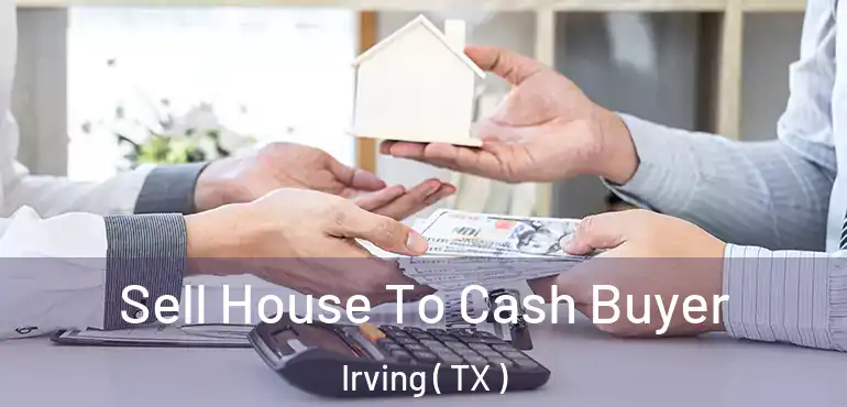  Sell House To Cash Buyer Irving ( TX )
