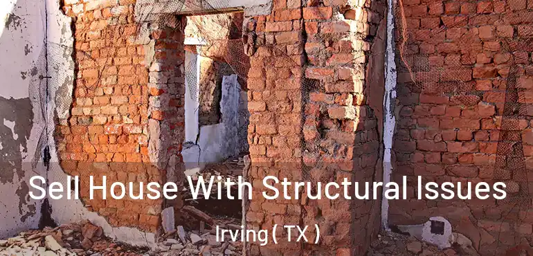  Sell House With Structural Issues Irving ( TX )
