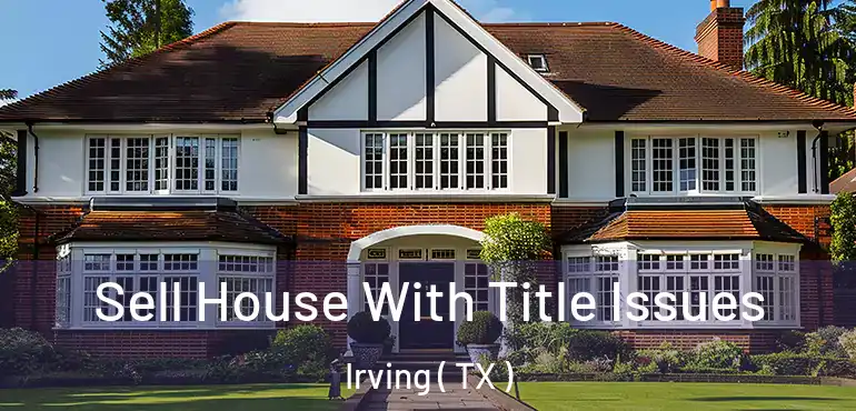  Sell House With Title Issues Irving ( TX )