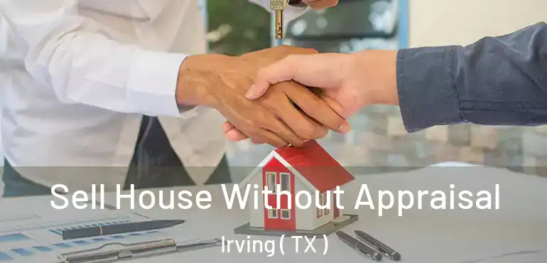  Sell House Without Appraisal Irving ( TX )