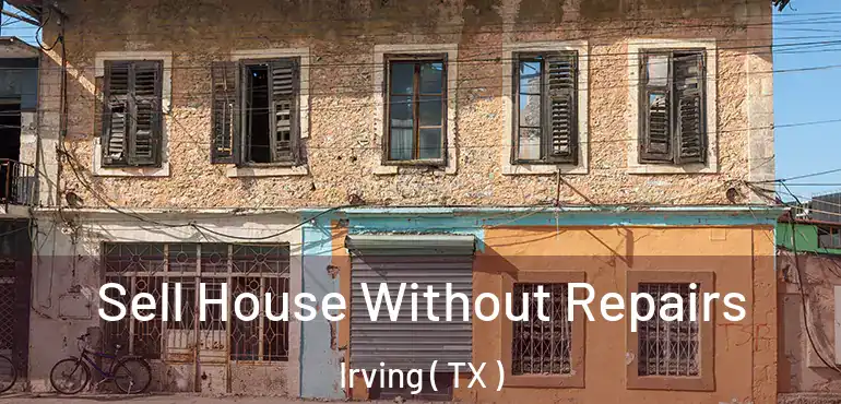  Sell House Without Repairs Irving ( TX )