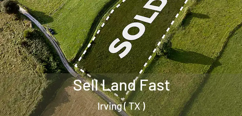  Sell Land Fast Irving ( TX )