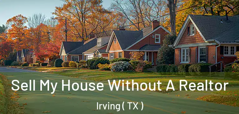  Sell My House Without A Realtor Irving ( TX )